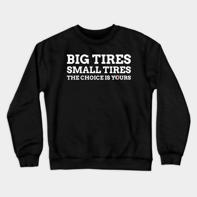 Big Tires Small Tires The Choice Is Yours Racing Funny Crewneck Sweatshirt by Carantined Chao$